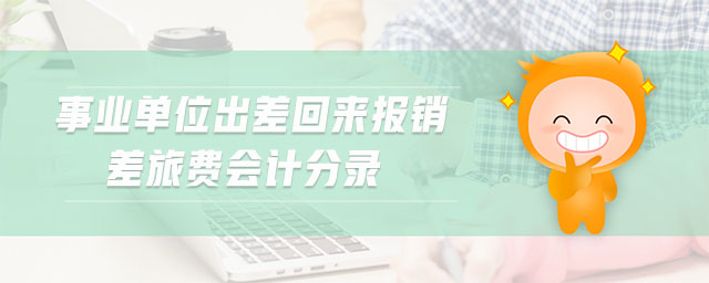 事業(yè)單位出差回來報(bào)銷差旅費(fèi)會(huì)計(jì)分錄