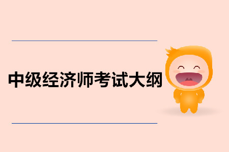 中級經(jīng)濟師考試大綱公布了嗎？都有什么內(nèi)容呢？