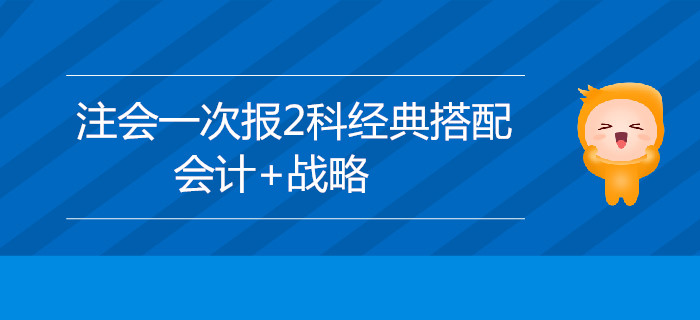 2020年注會(huì)考試新手報(bào)名，推薦選擇會(huì)計(jì)+戰(zhàn)略！