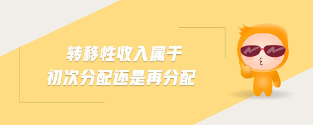 轉(zhuǎn)移性收入屬于初次分配還是再分配