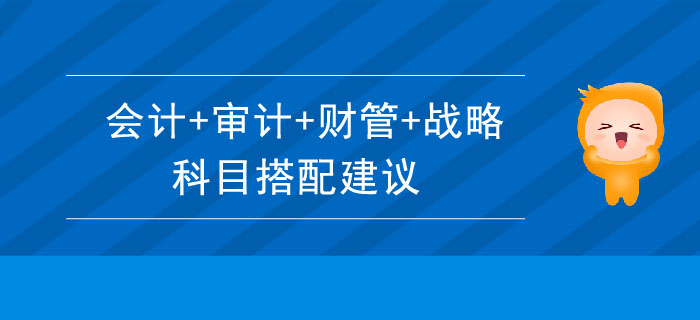 會計+審計+財管+戰(zhàn)略科目搭配建議