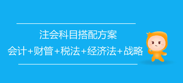 注會科目搭配方案：會計(jì)+財(cái)管+稅法+經(jīng)濟(jì)法+戰(zhàn)略