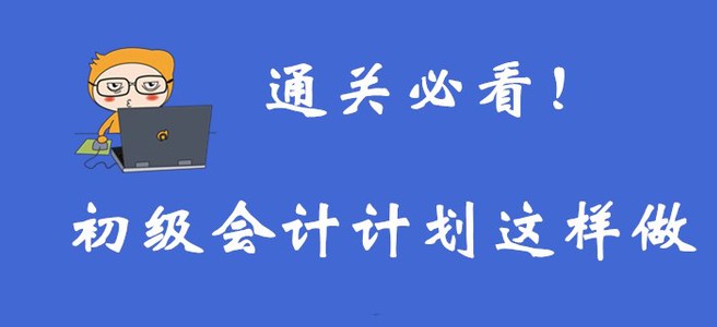 通關(guān)必看！想要通過初級(jí)會(huì)計(jì)考試，你需要這樣制定計(jì)劃！