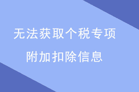 出現(xiàn)這四點，無法獲取個稅專項附加扣除信