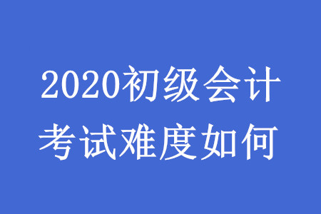 初級會計考試難度如何？