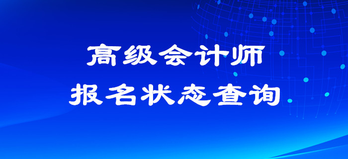 2020年高級會計(jì)師報(bào)名狀態(tài)查詢?nèi)肟谝验_通！