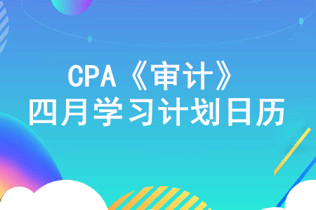 打好基礎(chǔ)！2020年注冊會(huì)計(jì)師《審計(jì)》4月份學(xué)習(xí)計(jì)劃日歷！