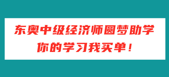 東奧中級經(jīng)濟(jì)師圓夢助學(xué)，你的學(xué)習(xí)我買單！