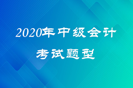 2020年中級(jí)會(huì)計(jì)試題類型有幾種？