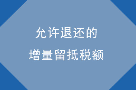 允許退還的增量留抵稅額應(yīng)如何確定？