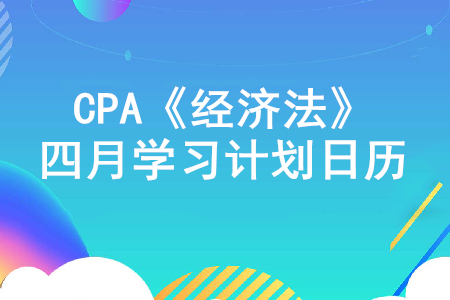 搶占先機(jī)！2020年注冊(cè)會(huì)計(jì)師《經(jīng)濟(jì)法》4月份學(xué)習(xí)計(jì)劃日歷！