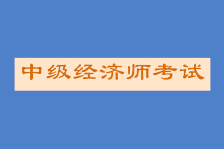 中級經濟師經濟學基礎大綱內容詳情是什么？