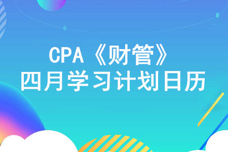 高效備考！2020年注冊會計(jì)師《財(cái)管》4月份學(xué)習(xí)計(jì)劃日歷！