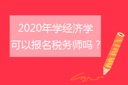 2020年學(xué)經(jīng)濟(jì)學(xué)可以報(bào)名稅務(wù)師嗎？