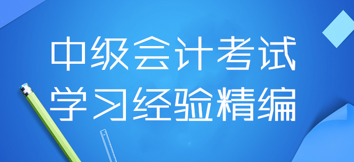 2020年中級會計考試學(xué)習(xí)經(jīng)驗精編！4月第三周干貨資料速領(lǐng)