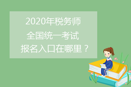 2020年稅務師全國統(tǒng)一考試報名入口在哪里？