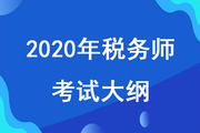 2020年稅務(wù)師考試大綱已發(fā)布，考試大綱對備考有什么用？