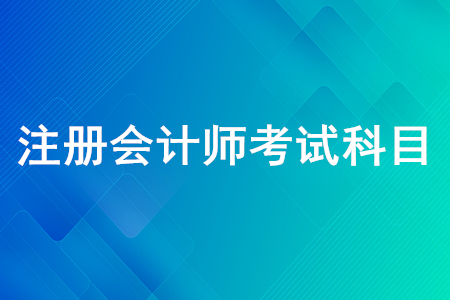 注冊會計師考試科目有幾個？注會考試內(nèi)容是什么？
