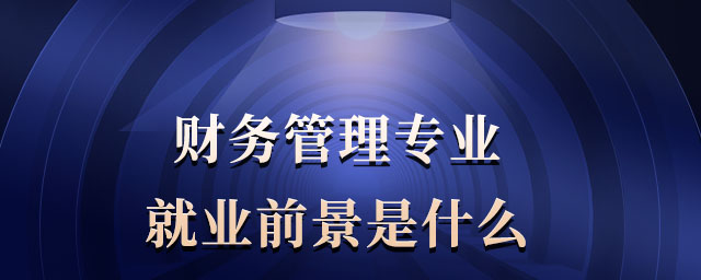 財務管理專業(yè)就業(yè)前景是什么