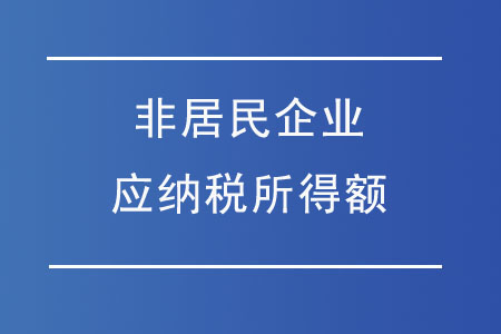 非居民企業(yè)應納稅所得額應如何核定？
