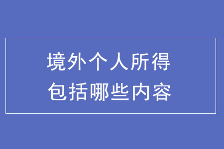 境外個(gè)人所得都包括哪些內(nèi)容？