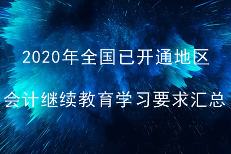 2020年全國(guó)已開(kāi)通地區(qū)會(huì)計(jì)繼續(xù)教育學(xué)習(xí)要求匯總
