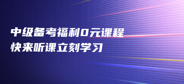 2020年中級會計備考福利免費發(fā)放，中級會計名師好課0元聽