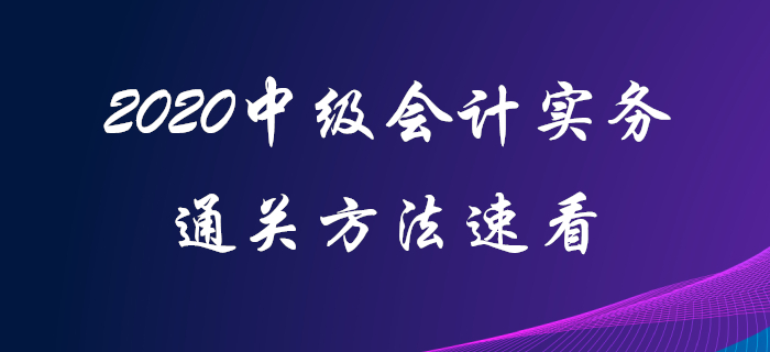 原來中級(jí)會(huì)計(jì)實(shí)務(wù)還可以這樣學(xué)！2020年中級(jí)會(huì)計(jì)通關(guān)看這里！