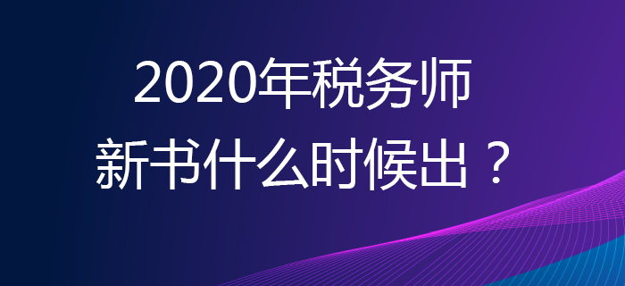 2020年的稅務(wù)師新書什么時候出？輔導(dǎo)書應(yīng)該買哪本？