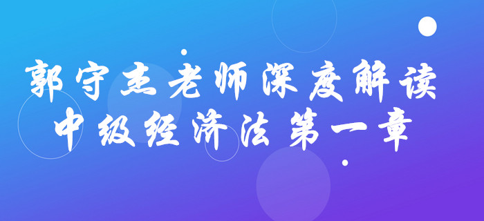 深宅備考！看郭守杰老師如何解讀中級(jí)會(huì)計(jì)《經(jīng)濟(jì)法》第一章！