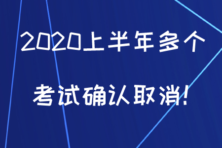 初級會計考生注意，2020上半年多個考試確認(rèn)取消！