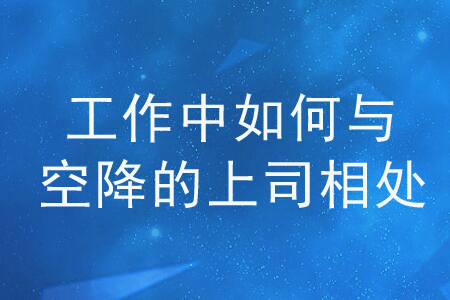 工作中如何與空降的上司相處？