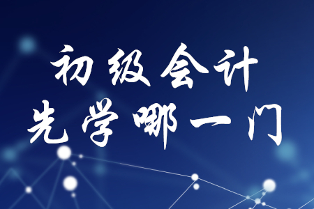 初級會計應該先學經濟法基礎還是初級會計實務？