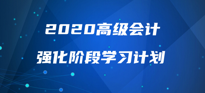 2020年高級(jí)會(huì)計(jì)實(shí)務(wù)強(qiáng)化階段學(xué)習(xí)計(jì)劃！助力高效備考！