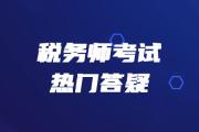 2019年稅務師《涉稅服務相關法律》熱門答疑精華匯總