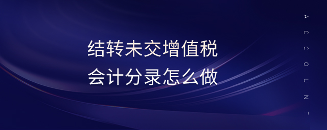 結(jié)轉(zhuǎn)未交增值稅會(huì)計(jì)分錄怎么做