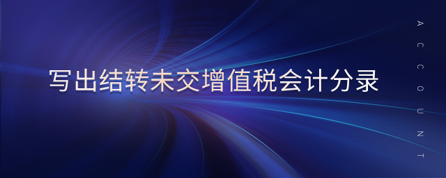寫出結(jié)轉(zhuǎn)未交增值稅會計分錄