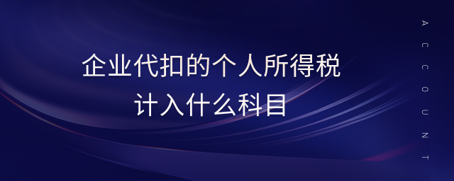 企業(yè)代扣的個(gè)人所得稅計(jì)入什么科目