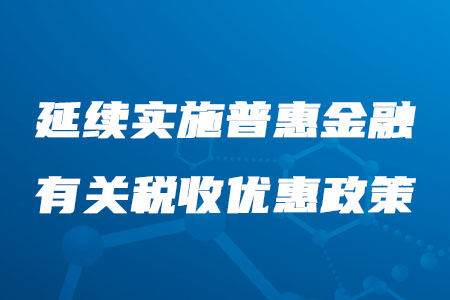 稅務(wù)師必看！延續(xù)實施普惠金融有關(guān)稅收優(yōu)惠政策公布啦
