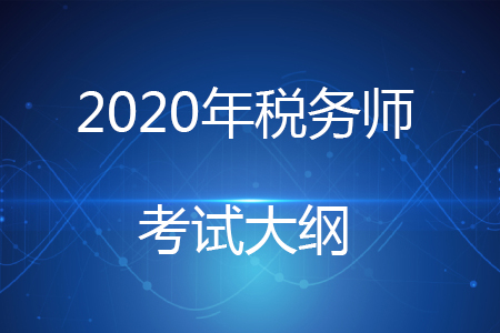 2020稅務(wù)師考試大綱公告何時(shí)公布？