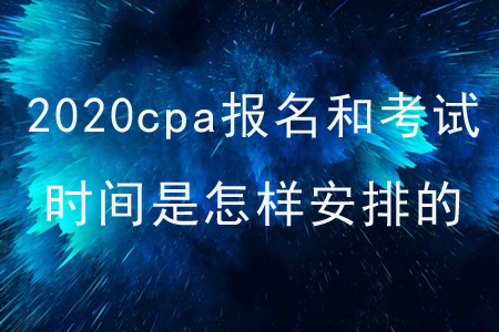 2020cpa報名和考試時間是怎樣安排的？