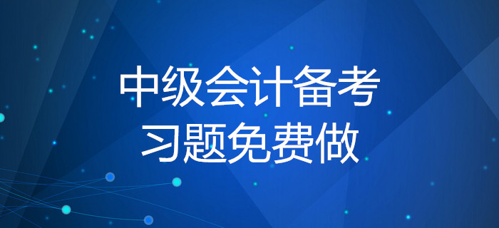 2020年中級會計備考習題免費做！你知道做題的正確方式嗎？