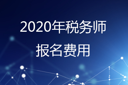 稅務(wù)師2020年報名費用公布了嗎？