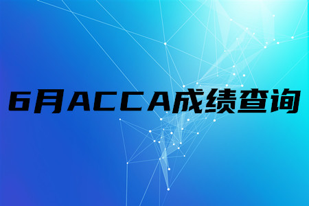 2020年黑龍江6月ACCA成績(jī)查詢時(shí)間是哪天