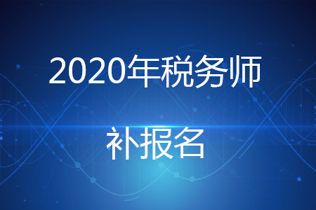 2020年重慶稅務(wù)師補(bǔ)報名如何安排？