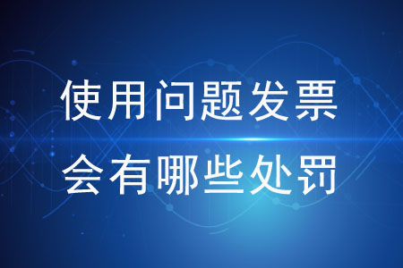 使用問題發(fā)票會(huì)有哪些處罰？