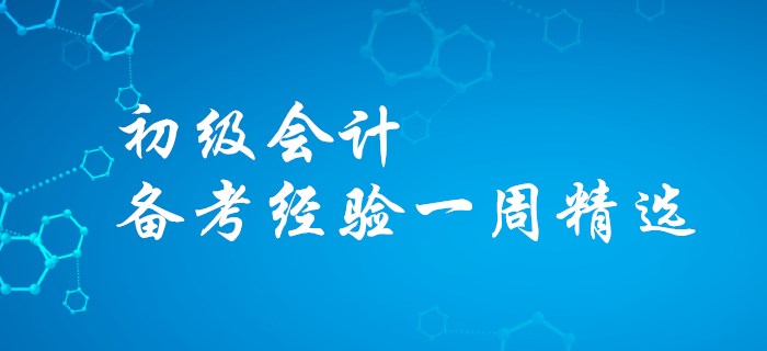 看過(guò)才知道的訣竅-初級(jí)會(huì)計(jì)備考經(jīng)驗(yàn)一周精選！