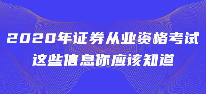 2020年證券從業(yè)資格考試，這些信息你應(yīng)該知道