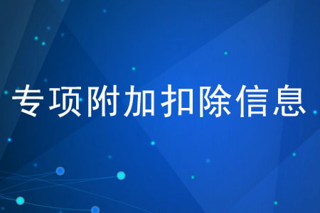 填報(bào)專項(xiàng)附加扣除信息應(yīng)注意什么？