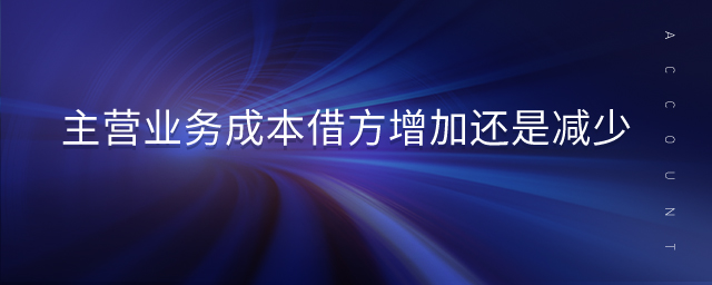 主營(yíng)業(yè)務(wù)成本借方增加還是減少